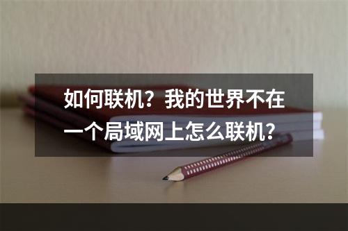 如何联机？我的世界不在一个局域网上怎么联机？