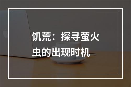 饥荒：探寻萤火虫的出现时机