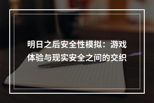 明日之后安全性模拟：游戏体验与现实安全之间的交织