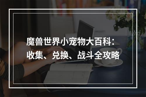 魔兽世界小宠物大百科：收集、兑换、战斗全攻略