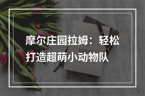 摩尔庄园拉姆：轻松打造超萌小动物队