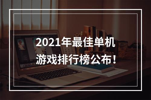 2021年最佳单机游戏排行榜公布！