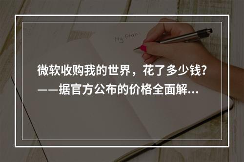 微软收购我的世界，花了多少钱？——据官方公布的价格全面解密！