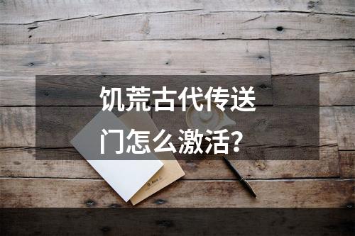 饥荒古代传送门怎么激活？