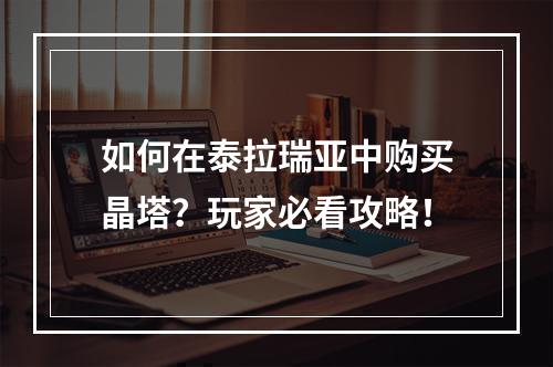 如何在泰拉瑞亚中购买晶塔？玩家必看攻略！