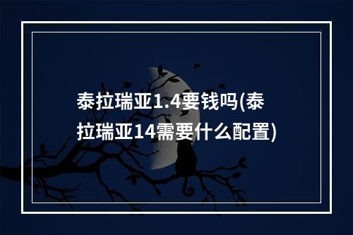 泰拉瑞亚1.4要钱吗(泰拉瑞亚14需要什么配置)