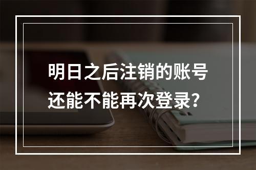 明日之后注销的账号还能不能再次登录？