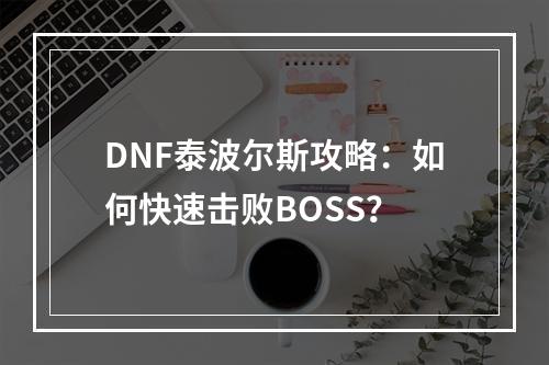 DNF泰波尔斯攻略：如何快速击败BOSS？