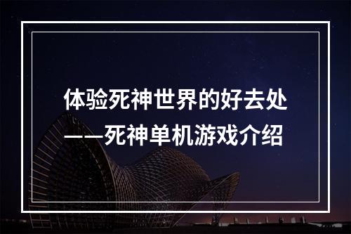 体验死神世界的好去处——死神单机游戏介绍