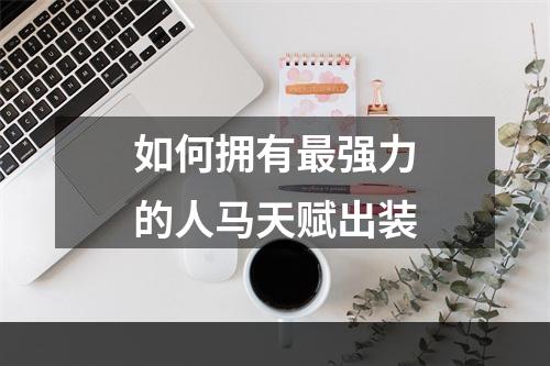 如何拥有最强力的人马天赋出装