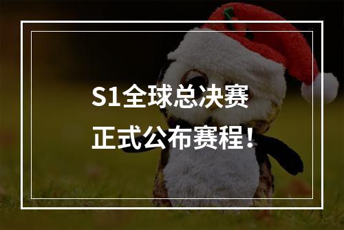 S1全球总决赛正式公布赛程！