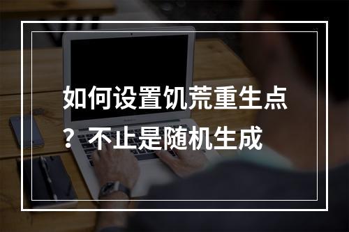 如何设置饥荒重生点？不止是随机生成