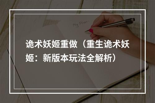 诡术妖姬重做（重生诡术妖姬：新版本玩法全解析）