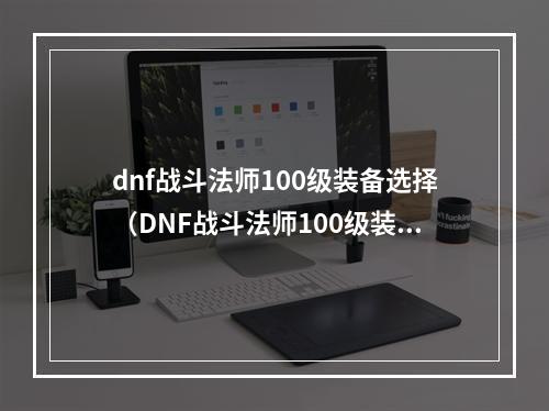 dnf战斗法师100级装备选择（DNF战斗法师100级装备选择攻略）