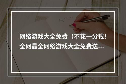 网络游戏大全免费（不花一分钱！全网最全网络游戏大全免费送！）