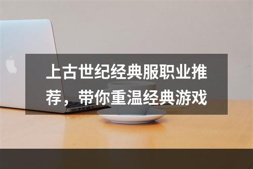 上古世纪经典服职业推荐，带你重温经典游戏