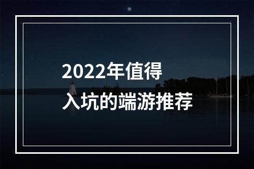 2022年值得入坑的端游推荐