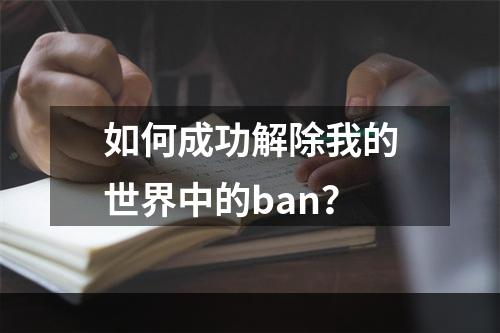 如何成功解除我的世界中的ban？