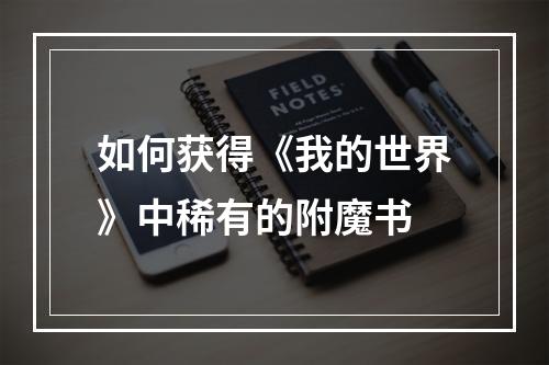 如何获得《我的世界》中稀有的附魔书