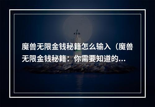 魔兽无限金钱秘籍怎么输入（魔兽无限金钱秘籍：你需要知道的方法与步骤）