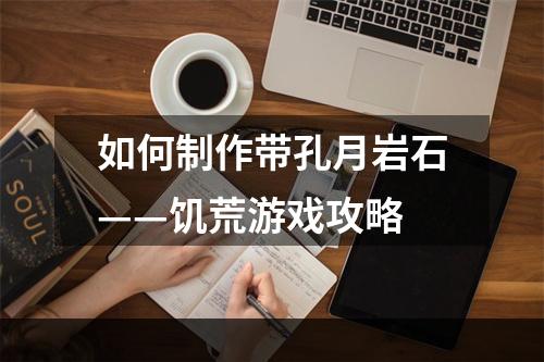 如何制作带孔月岩石——饥荒游戏攻略