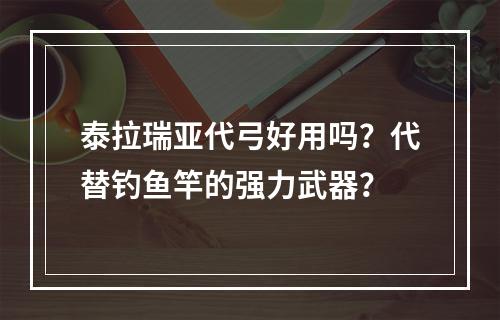 泰拉瑞亚代弓好用吗？代替钓鱼竿的强力武器？