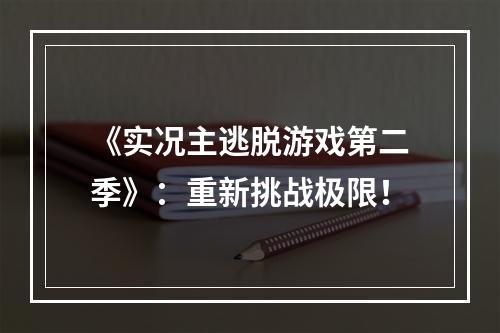 《实况主逃脱游戏第二季》：重新挑战极限！