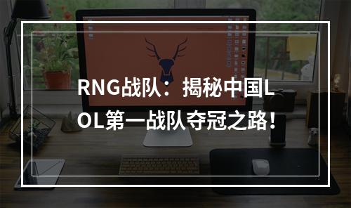 RNG战队：揭秘中国LOL第一战队夺冠之路！