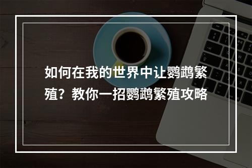 如何在我的世界中让鹦鹉繁殖？教你一招鹦鹉繁殖攻略