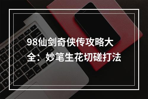 98仙剑奇侠传攻略大全：妙笔生花切磋打法