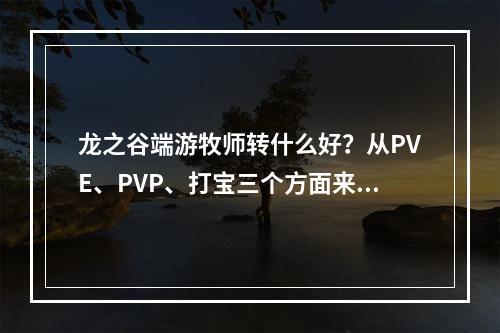 龙之谷端游牧师转什么好？从PVE、PVP、打宝三个方面来分析！