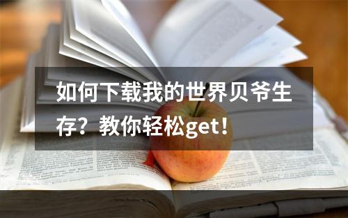 如何下载我的世界贝爷生存？教你轻松get！