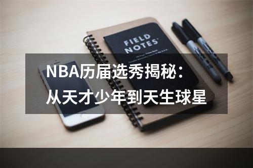 NBA历届选秀揭秘：从天才少年到天生球星