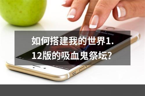 如何搭建我的世界1.12版的吸血鬼祭坛？