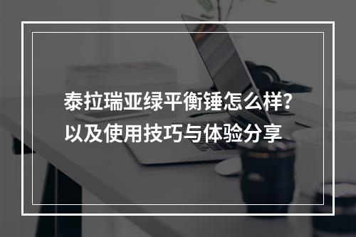 泰拉瑞亚绿平衡锤怎么样？以及使用技巧与体验分享