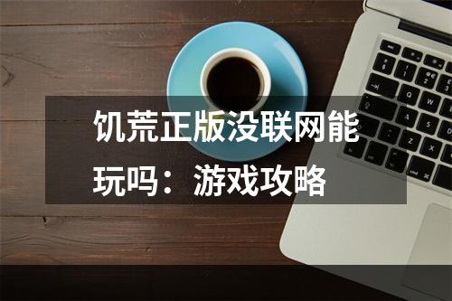 饥荒正版没联网能玩吗：游戏攻略