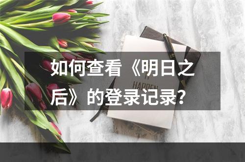 如何查看《明日之后》的登录记录？