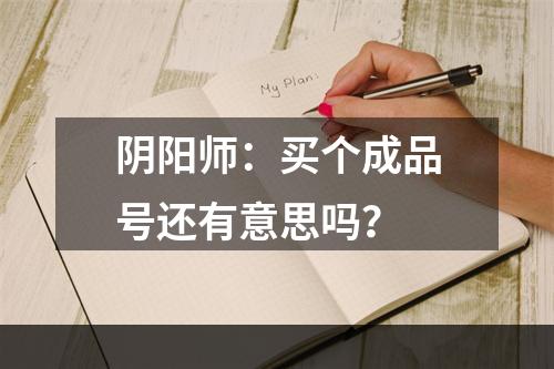 阴阳师：买个成品号还有意思吗？