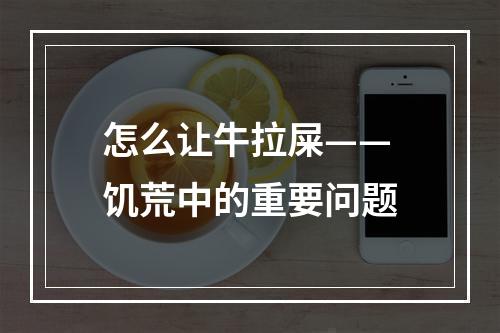 怎么让牛拉屎——饥荒中的重要问题