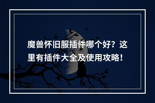 魔兽怀旧服插件哪个好？这里有插件大全及使用攻略！