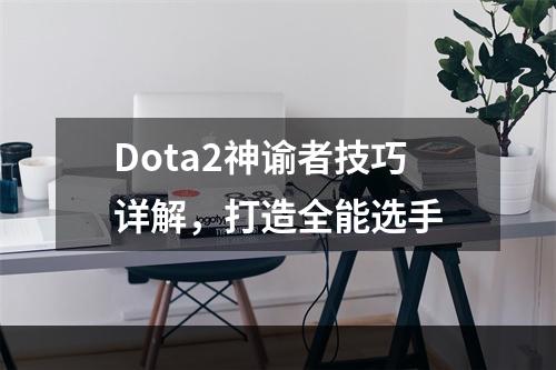 Dota2神谕者技巧详解，打造全能选手