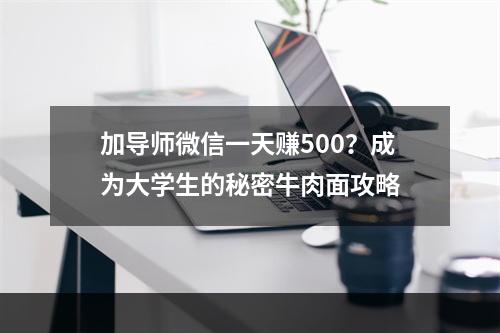 加导师微信一天赚500？成为大学生的秘密牛肉面攻略