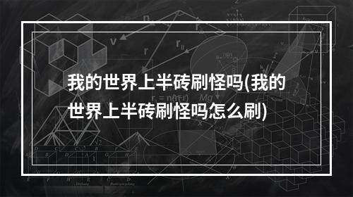 我的世界上半砖刷怪吗(我的世界上半砖刷怪吗怎么刷)