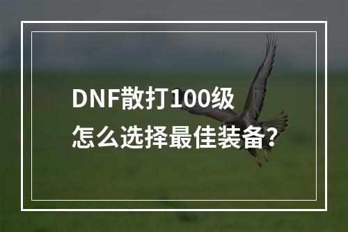 DNF散打100级怎么选择最佳装备？