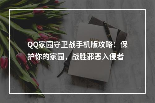 QQ家园守卫战手机版攻略：保护你的家园，战胜邪恶入侵者