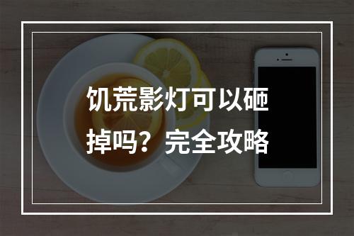 饥荒影灯可以砸掉吗？完全攻略