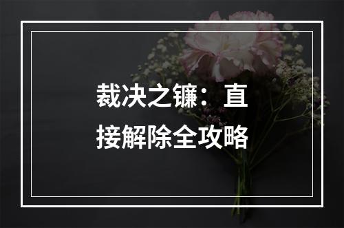 裁决之镰：直接解除全攻略