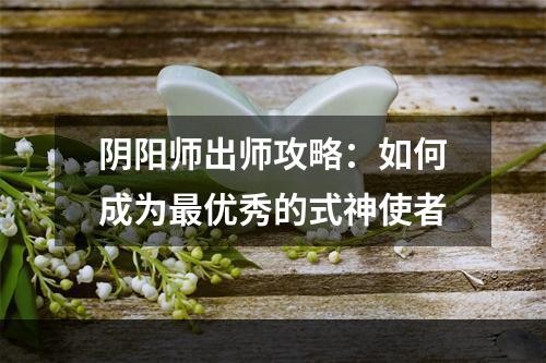 阴阳师出师攻略：如何成为最优秀的式神使者