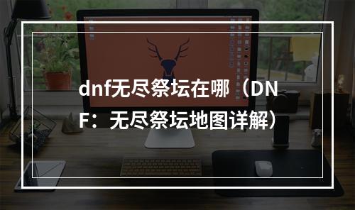 dnf无尽祭坛在哪（DNF：无尽祭坛地图详解）