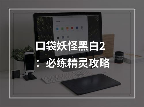 口袋妖怪黑白2：必练精灵攻略